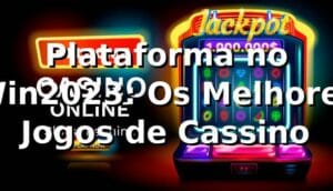 Plataforma no Win2023: Os Melhores Jogos de Cassino 🍀