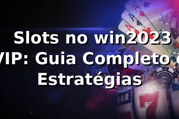 ⭐ Slots no win2023 VIP: Guia Completo e Estratégias